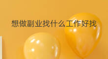 想做副业找什么工作好找 想做副业哪个平台好找工作