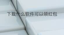 下载什么软件可以领红包 哪个软件可以领红包