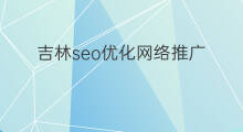 吉林seo优化网络推广 吉林seo优化