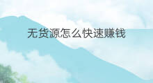无货源怎么快速赚钱 虾皮无货源无货源赚钱吗