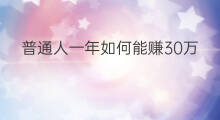 普通人一年如何能赚30万 普通人怎么赚100万