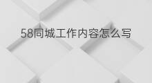 58同城工作内容怎么写 58同城怎么写简历