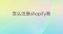 怎么注册shopify账号 shopify账号注册邮箱有要求吗