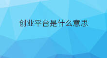 创业平台是什么意思 创业平台是什么