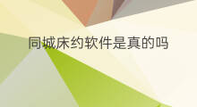 同城床约软件是真的吗 同城爱约软件是真的吗