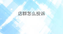 店群怎么投诉 淘宝店群怎么投诉