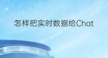怎样把实时数据给ChatGPT chatgpt实时数据