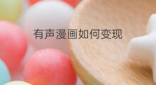 有声漫画如何变现 抖音有声漫画怎么变现