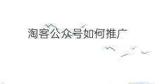 淘客公众号如何推广 如何淘客推广