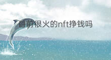 目前很火的nft挣钱吗 NFT挣钱吗