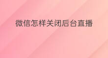 微信怎样关闭后台直播 快手直播后台怎样关闭