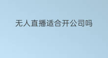无人直播适合开公司吗 国际站适合贸易公司开吗