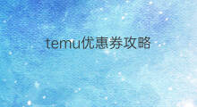 temu优惠券攻略 如何领取淘宝优惠券