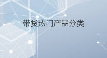 带货热门产品分类 带货热榜产品分类