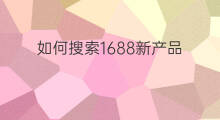 如何搜索1688新产品 亚马逊如何找新产品