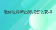 迷你世界新出海报怎么获得 迷你世界出海洋了吗