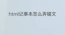 html记事本怎么弄锚文本 html锚文本怎么写