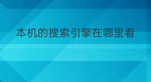 本机的搜索引擎在哪里看 本机的搜索引擎在哪里查看