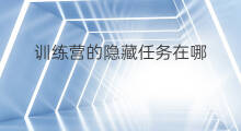 训练营的隐藏任务在哪 训练营隐藏地方在哪