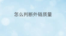 怎么判断外链质量 怎么判断外链的质量