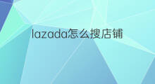 lazada怎么搜店铺 lazada怎么搜产品