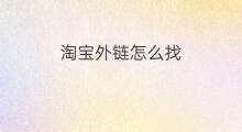 淘宝外链怎么找 淘宝外链在哪