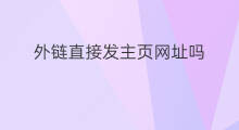 外链直接发主页网址吗 如何找外链网址