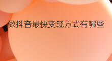 做抖音最快变现方式有哪些 做抖音通过哪些方式变现