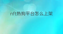 nft热狗平台怎么上架 热狗nft平台如何