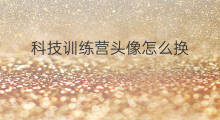 科技训练营头像怎么换 训练营怎么换阵营