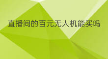直播间的百元无人机能买吗 直播百元无人机怎么样