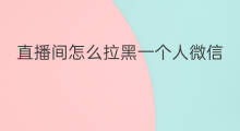 直播间怎么拉黑一个人微信 快手怎样拉黑一个人