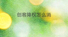 创客降权怎么消 创客怎么知道降权