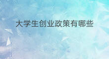 大学生创业政策有哪些 大学生创业有哪些