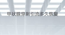 甲状腺穿刺引流多久恢复 甲状腺引流手术要做多久