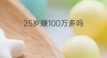 25岁赚100万多吗 25岁可以赚100万吗