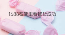 1688在哪里看铺货成功 1688从哪里看铺货