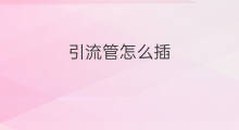 引流管怎么插 引流管插多久