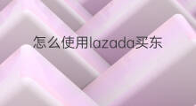 怎么使用lazada买东西 lazada如何买东西