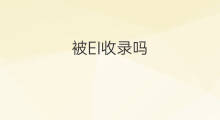 被EI收录吗 被SCI收录的被EI收录吗