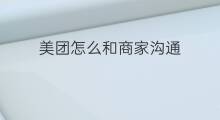 美团怎么和商家沟通 美团多久和商家结账