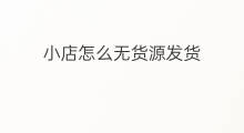 小店怎么无货源发货 无货源快手小店怎么发货