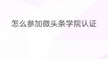 怎么参加微头条学院认证 怎么参加微头条圈子