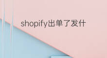 shopify出单了发什么物流 shopify出单了吗