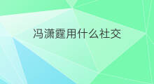 冯潇霆用什么社交 新西兰用什么社交软件