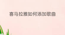 喜马拉雅如何添加歌曲 喜马拉雅怎么导出歌曲