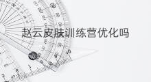 赵云皮肤训练营优化吗 训练营怎么做皮肤