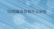 58同城会员有什么好处 58同城会员有什么用