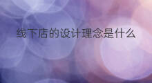 线下店的设计理念是什么 线下店的设计理念有哪些
