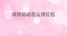 微信运动怎么领红包 微信运动能领红包吗